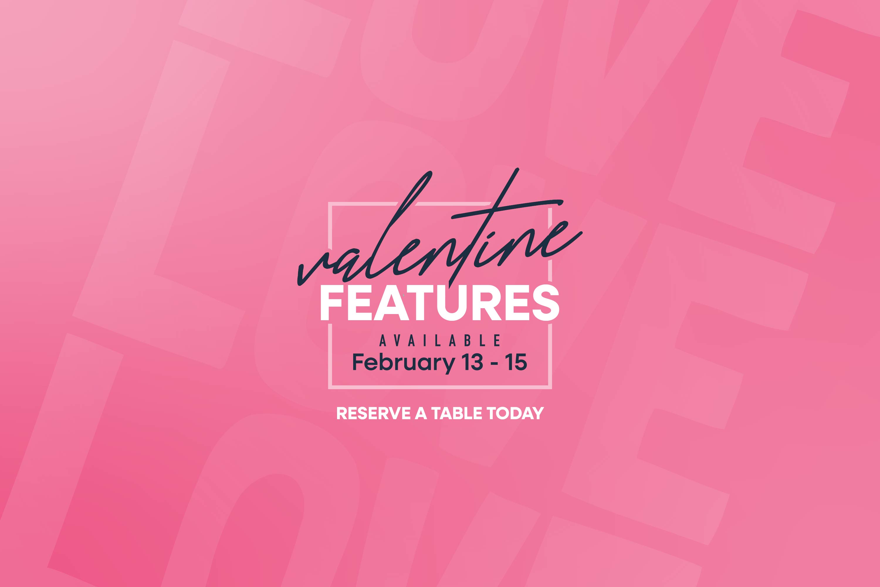 Valentine Features Available February 13 through 15
